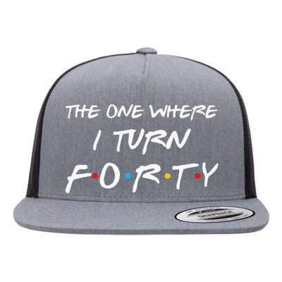 The One Where I Turn Forty Funny 40th Birthday Party Gift Flat Bill Trucker Hat