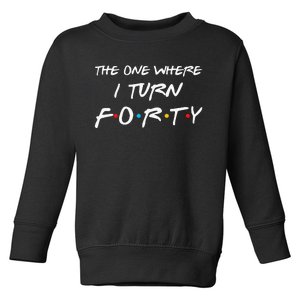 The One Where I Turn Forty Funny 40th Birthday Party Gift Toddler Sweatshirt