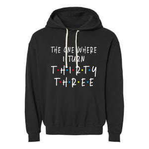 The One Where I Turn Thirty Three 33 Years Old 33rd Birthday Garment-Dyed Fleece Hoodie