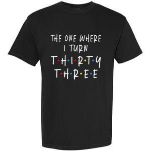 The One Where I Turn Thirty Three 33 Years Old 33rd Birthday Garment-Dyed Heavyweight T-Shirt