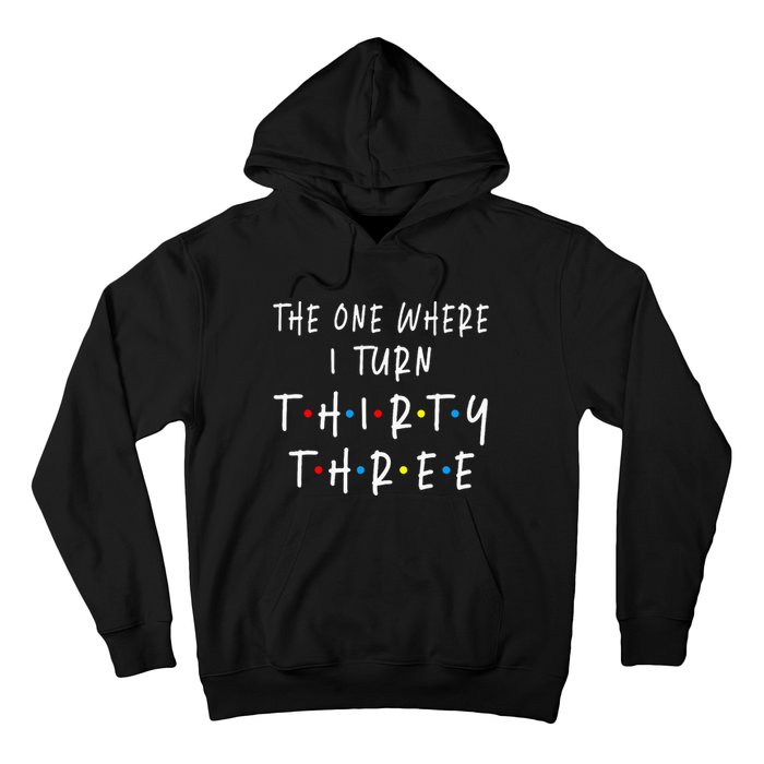 The One Where I Turn Thirty Three 33 Years Old 33rd Birthday Hoodie