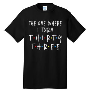 The One Where I Turn Thirty Three 33 Years Old 33rd Birthday Tall T-Shirt