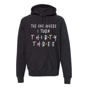 The One Where I Turn Thirty Three 33 Years Old 33rd Birthday Premium Hoodie