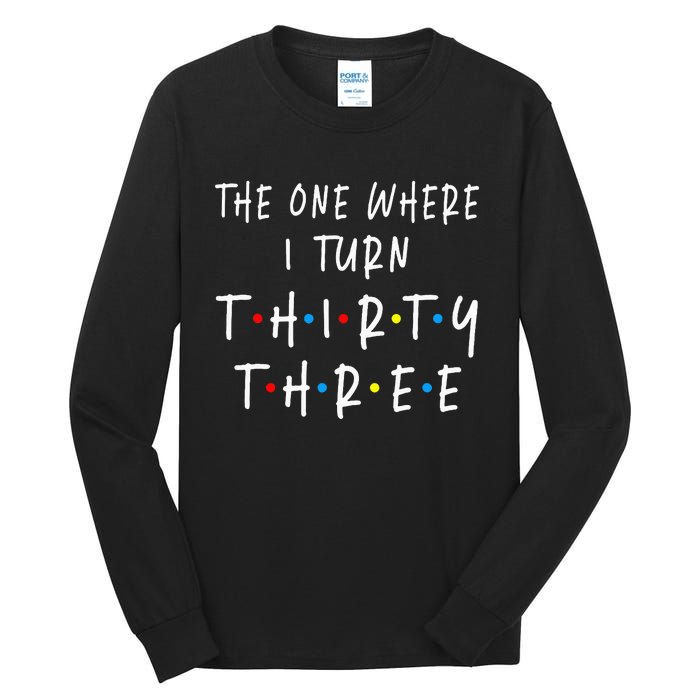 The One Where I Turn Thirty Three 33 Years Old 33rd Birthday Tall Long Sleeve T-Shirt