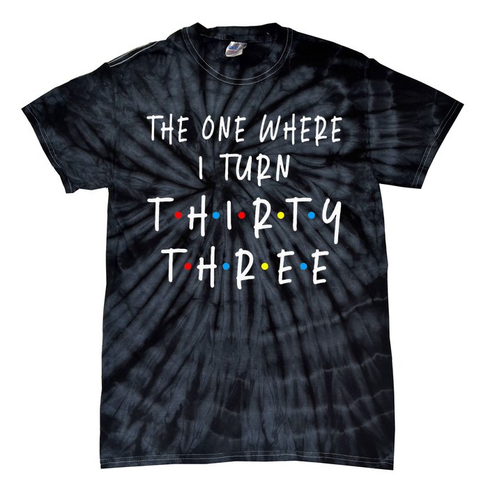 The One Where I Turn Thirty Three 33 Years Old 33rd Birthday Tie-Dye T-Shirt