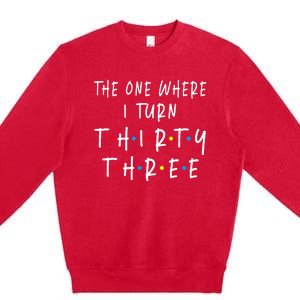 The One Where I Turn Thirty Three 33 Years Old 33rd Birthday Premium Crewneck Sweatshirt