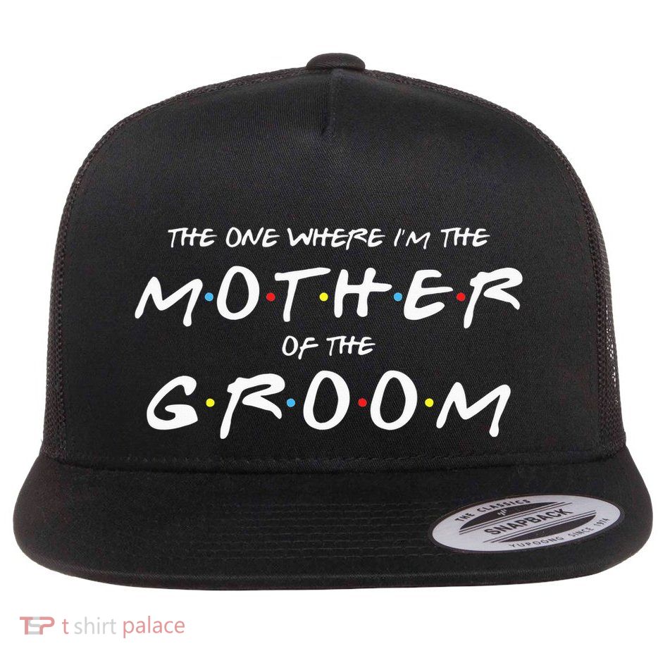 The One Where Im The Mother Of The Groom Funny Wedding Flatbill Hat