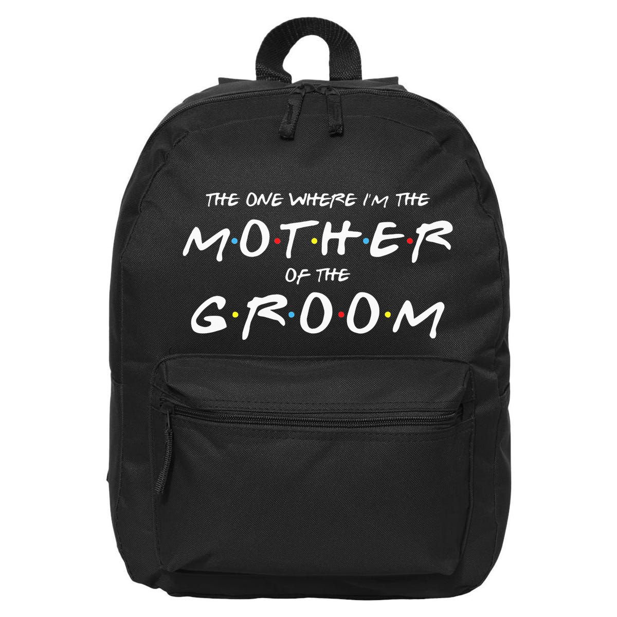 The One Where Im The Mother Of The Groom Funny Wedding 16 in Basic Backpack