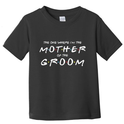 The One Where Im The Mother Of The Groom Funny Wedding Toddler T-Shirt
