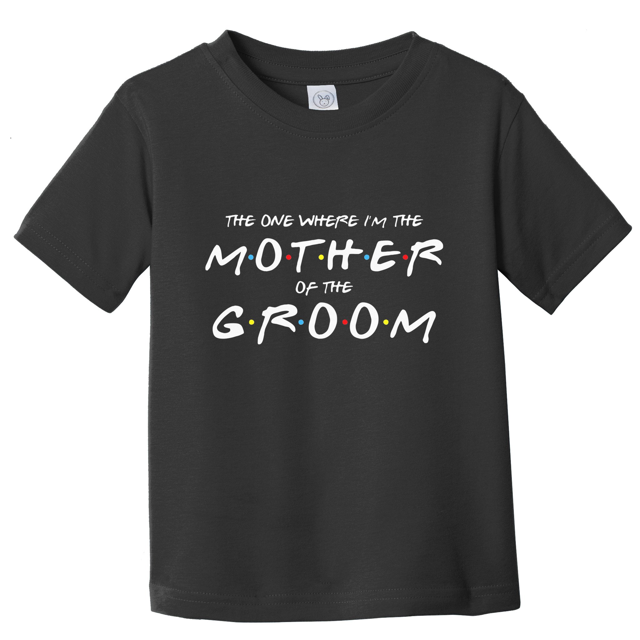 The One Where Im The Mother Of The Groom Funny Wedding Toddler T-Shirt
