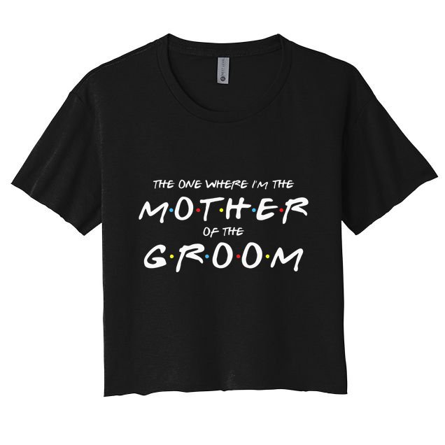 The One Where Im The Mother Of The Groom Funny Wedding Crop Top
