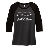 The One Where Im The Mother Of The Groom Funny Wedding Women's Tri-Blend 3/4-Sleeve Raglan Shirt