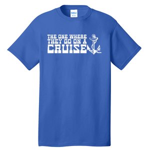 The One Where They Go On A Cruisegreat Giftfamily Cruise Vacation Gift Tall T-Shirt