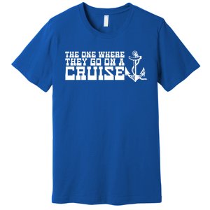 The One Where They Go On A Cruisegreat Giftfamily Cruise Vacation Gift Premium T-Shirt