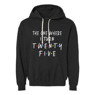 The One Where I Turn Twenty Five 25 Years Old 25th Birthday Garment-Dyed Fleece Hoodie