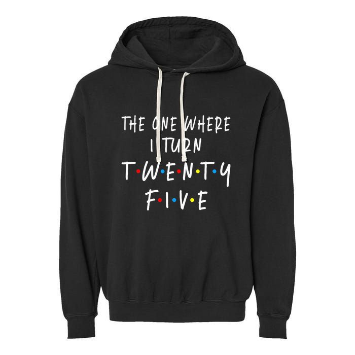 The One Where I Turn Twenty Five 25 Years Old 25th Birthday Garment-Dyed Fleece Hoodie