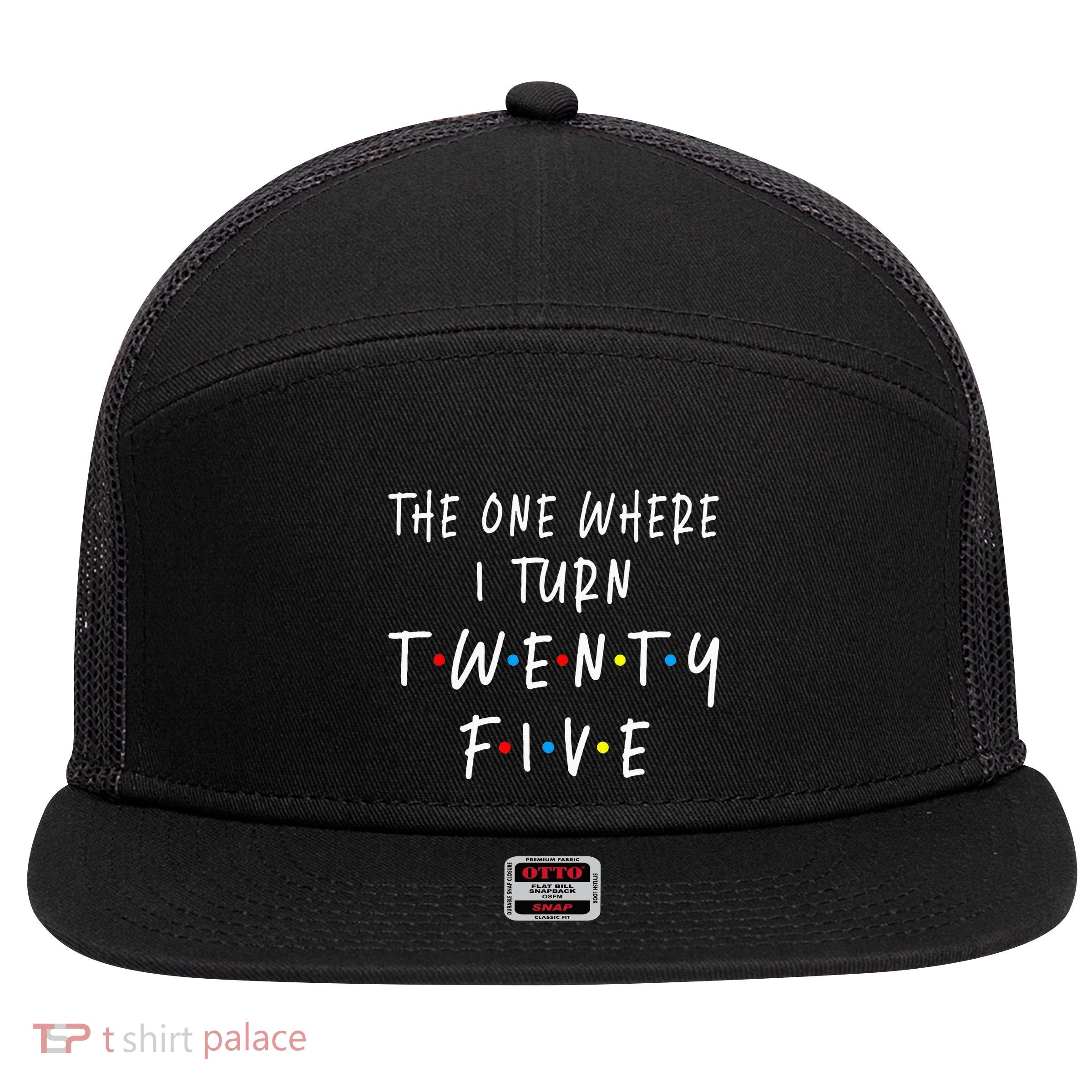 The One Where I Turn Twenty Five 25 Years Old 25th Birthday 7 Panel Mesh Trucker Snapback Hat