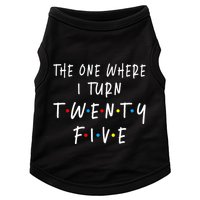 The One Where I Turn Twenty Five 25 Years Old 25th Birthday Doggie Tank