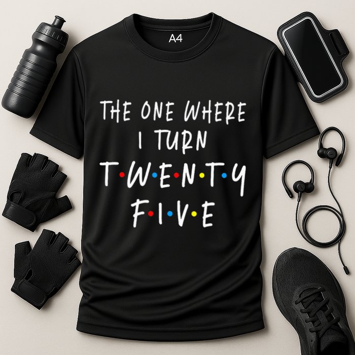 The One Where I Turn Twenty Five 25 Years Old 25th Birthday Performance Shirt