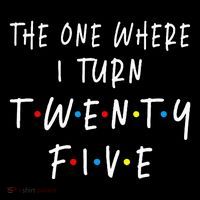 The One Where I Turn Twenty Five 25 Years Old 25th Birthday Performance Shirt