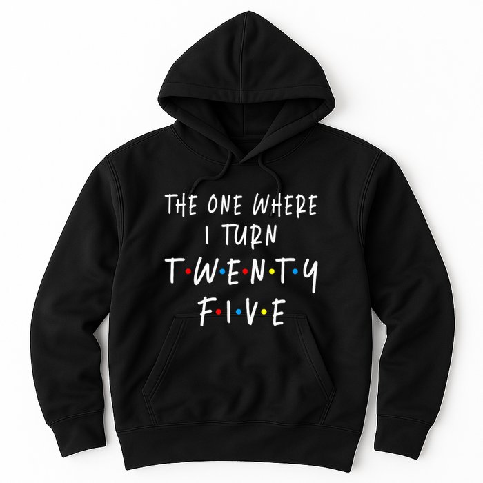 The One Where I Turn Twenty Five 25 Years Old 25th Birthday Hoodie