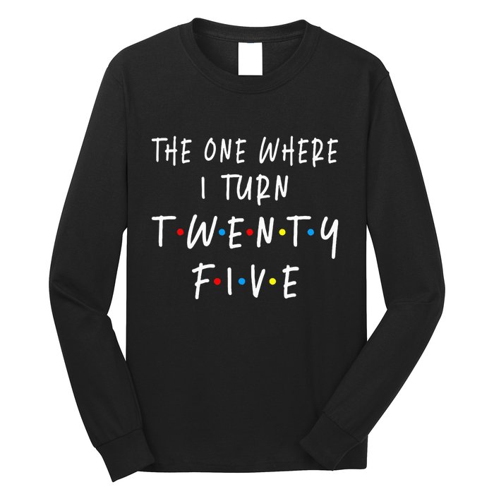 The One Where I Turn Twenty Five 25 Years Old 25th Birthday Long Sleeve Shirt