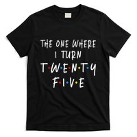 The One Where I Turn Twenty Five 25 Years Old 25th Birthday T-Shirt