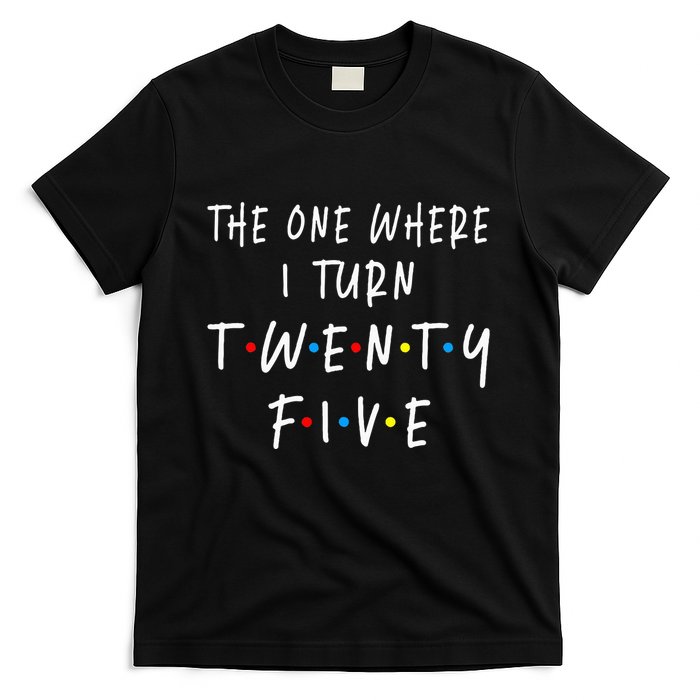 The One Where I Turn Twenty Five 25 Years Old 25th Birthday T-Shirt