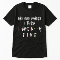 The One Where I Turn Twenty Five 25 Years Old 25th Birthday Tall T-Shirt