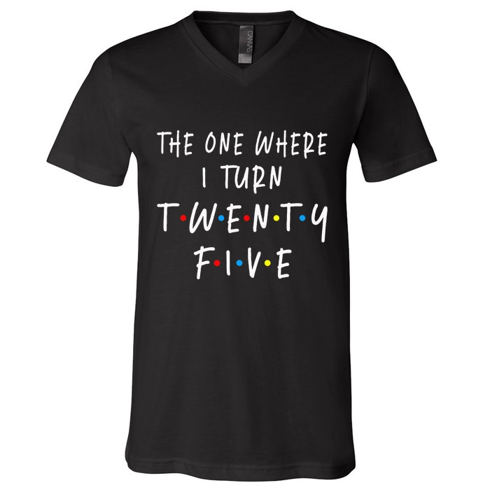 The One Where I Turn Twenty Five 25 Years Old 25th Birthday V-Neck T-Shirt