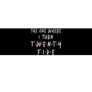 The One Where I Turn Twenty Five 25 Years Old 25th Birthday Bumper Sticker