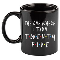 The One Where I Turn Twenty Five 25 Years Old 25th Birthday 11oz C Handle Ceramic Mug