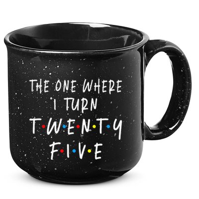 The One Where I Turn Twenty Five 25 Years Old 25th Birthday 15oz Campfire Ceramic Mug