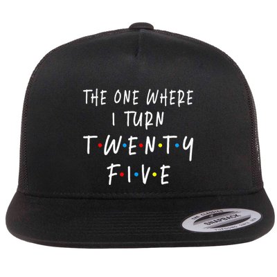 The One Where I Turn Twenty Five 25 Years Old 25th Birthday Flatbill Hat