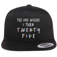 The One Where I Turn Twenty Five 25 Years Old 25th Birthday Flatbill Hat
