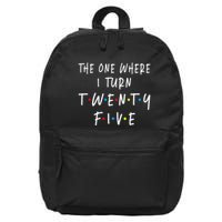 The One Where I Turn Twenty Five 25 Years Old 25th Birthday 16 in Basic Backpack