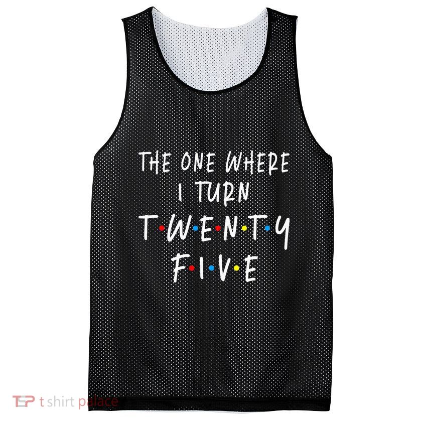 The One Where I Turn Twenty Five 25 Years Old 25th Birthday Mesh Reversible Basketball Jersey Tank