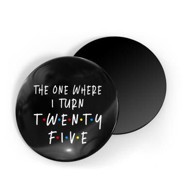 The One Where I Turn Twenty Five 25 Years Old 25th Birthday Magnet