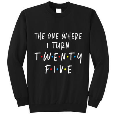 The One Where I Turn Twenty Five 25 Years Old 25th Birthday Tall Sweatshirt