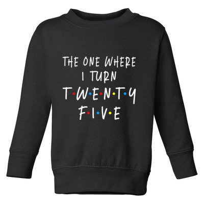 The One Where I Turn Twenty Five 25 Years Old 25th Birthday Toddler Sweatshirt