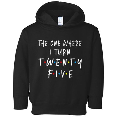 The One Where I Turn Twenty Five 25 Years Old 25th Birthday Toddler Hoodie