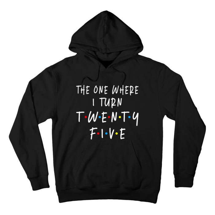 The One Where I Turn Twenty Five 25 Years Old 25th Birthday Tall Hoodie