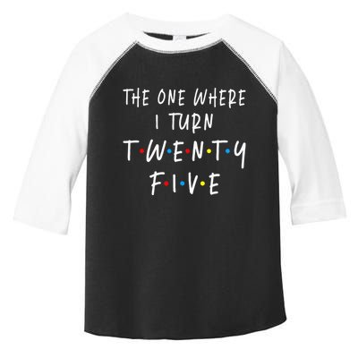 The One Where I Turn Twenty Five 25 Years Old 25th Birthday Toddler Fine Jersey T-Shirt
