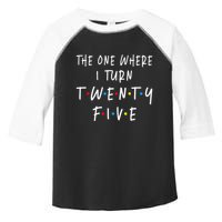 The One Where I Turn Twenty Five 25 Years Old 25th Birthday Toddler Fine Jersey T-Shirt