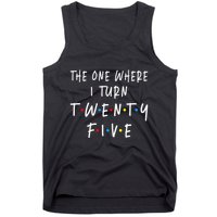 The One Where I Turn Twenty Five 25 Years Old 25th Birthday Tank Top