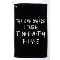 The One Where I Turn Twenty Five 25 Years Old 25th Birthday Golf Towel