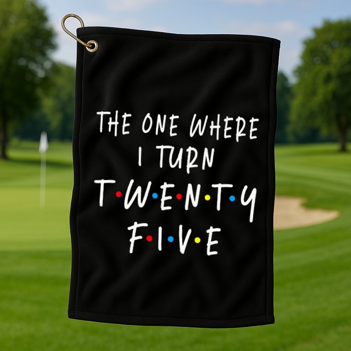 The One Where I Turn Twenty Five 25 Years Old 25th Birthday Golf Towel
