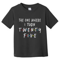 The One Where I Turn Twenty Five 25 Years Old 25th Birthday Toddler T-Shirt