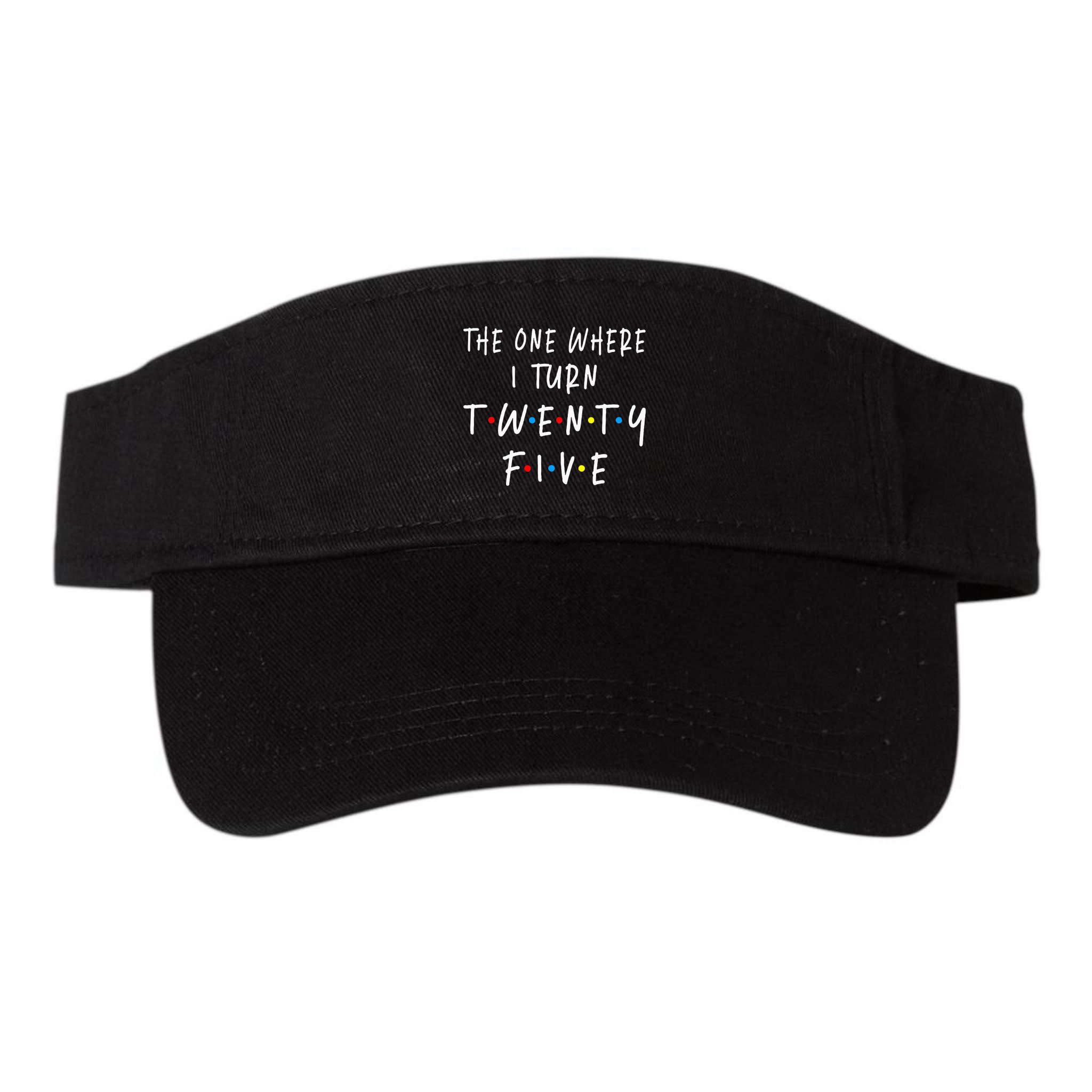 The One Where I Turn Twenty Five 25 Years Old 25th Birthday Visor