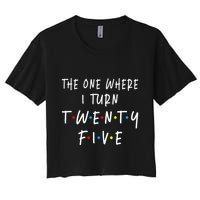 The One Where I Turn Twenty Five 25 Years Old 25th Birthday Crop Top